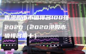 香港股市市值排名100强2020（2020港股市值排名前十）