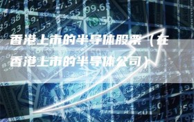 香港上市的半导体股票（在香港上市的半导体公司）