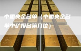 中国央企名单（中国央企名单中矿排名第几位）