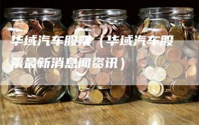 华域汽车股票（华域汽车股票最新消息闻资讯）