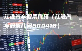 江淮汽车股票代码（江淮汽车股票代码600418）