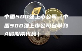 中国500强上市公司（中国500强上市公司名单和A股股票代码）