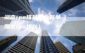 湖南ipo排队企业名单（湖北ipo排队）
