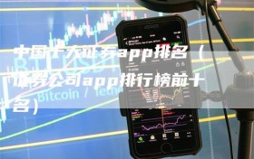 中国十大证券app排名（证券公司app排行榜前十名）