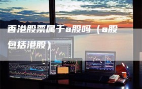 香港股票属于a股吗（a股包括港股）