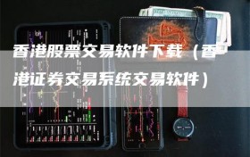 香港股票交易软件下载（香港证券交易系统交易软件）