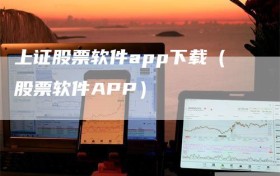 上证股票软件app下载（股票软件APP）