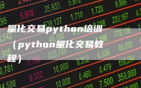 量化交易python培训（python量化交易教程）