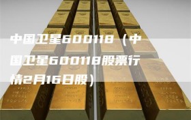 中国卫星600118（中国卫星600118股票行情2月16日股）