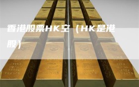 香港股票HK空（HK是港股）